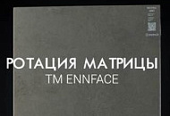 РОТАЦИЯ КЕРАМОГРАНИТА ENNFACE